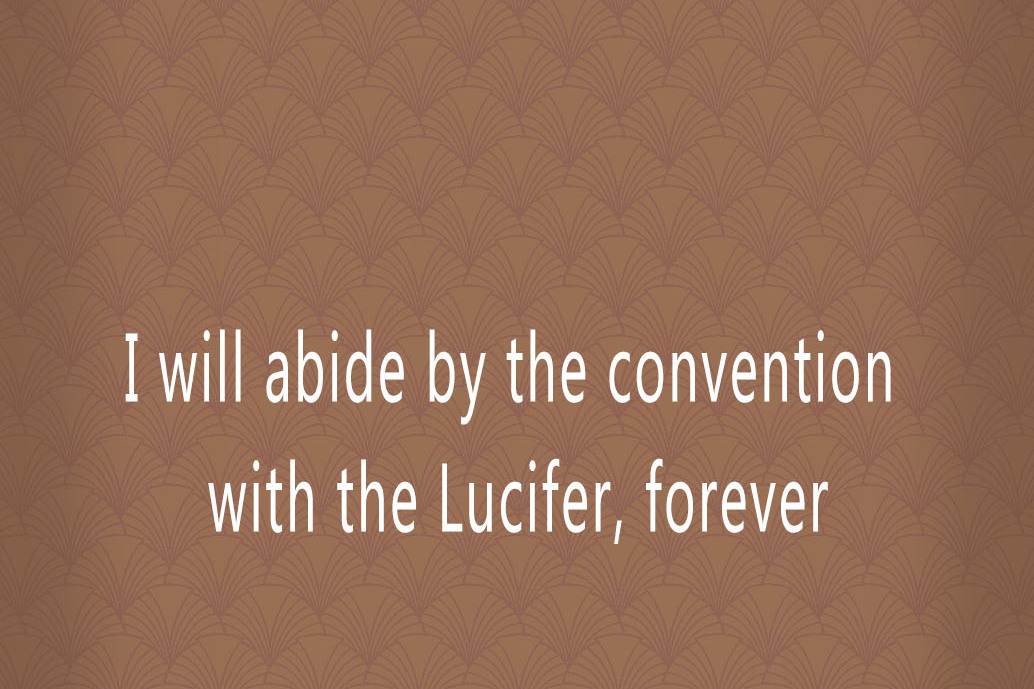 I will abide by the convention with the Lucifer, forever I will abide by the convention with the Lucifer, forever