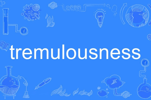 tremulousness tremulousness