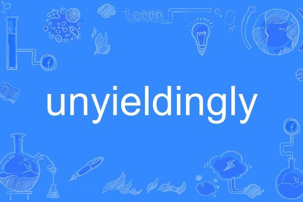 unyieldingly unyieldingly