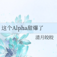 這個Alpha甜爆了 這個Alpha甜爆了