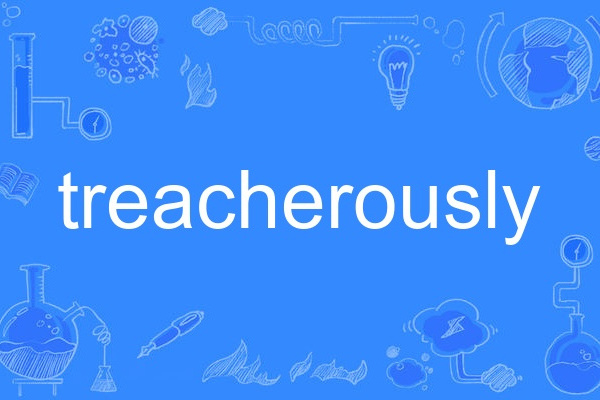 treacherously treacherously