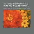 Report on Extraterritorial Crime and the Cutting Case(Cutting, A. K.; State, United States Dept of;著圖書) Report on Extraterritorial Crime and the Cutting Case(Cutting, A. K.; State, United States Dept of;著圖書)