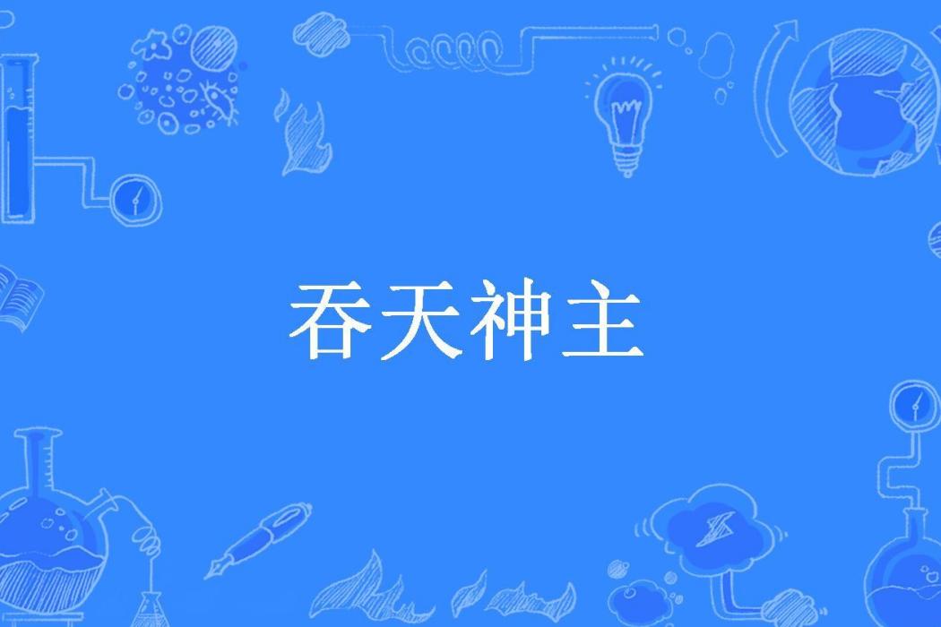 吞天神主(姜圖所著小說) 吞天神主(姜圖所著小說)