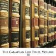 The Canadian Law Times, Volume 18 The Canadian Law Times, Volume 18