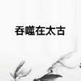 吞噬在太古