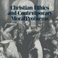 Christian Ethics and Contemporary Moral Problems Christian Ethics and Contemporary Moral Problems