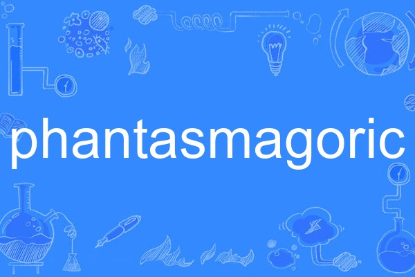 phantasmagoric phantasmagoric