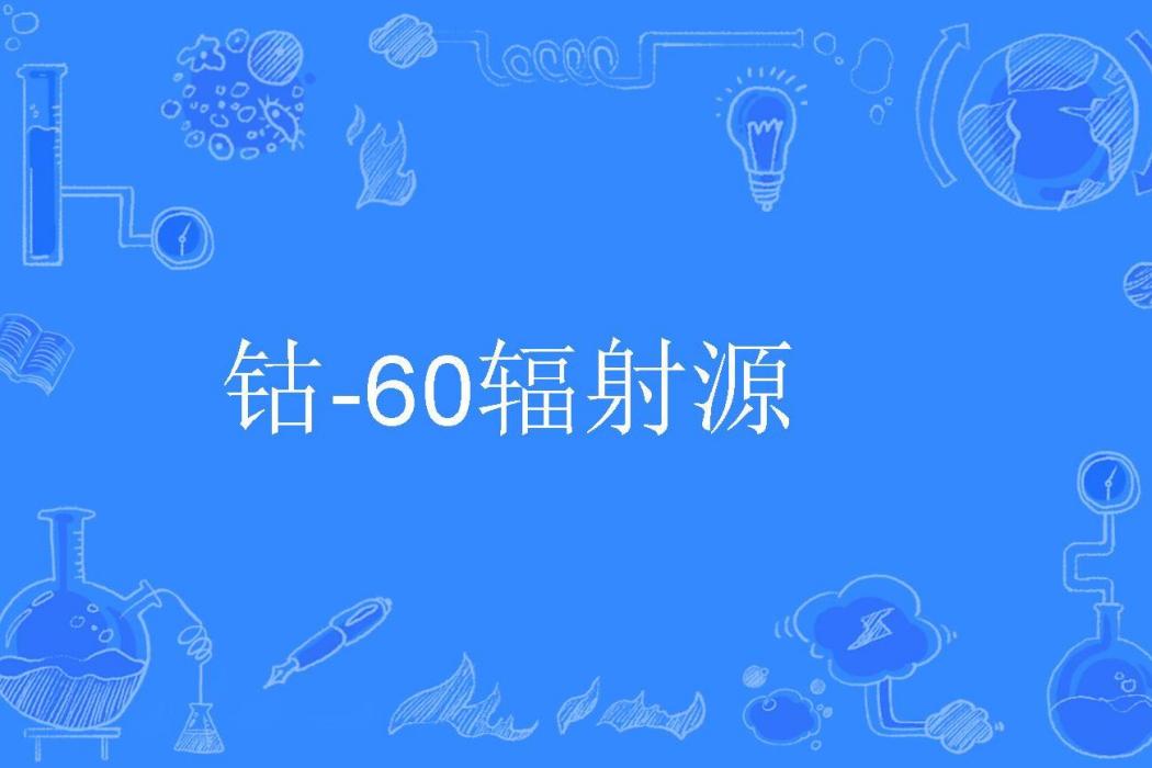 鈷-60輻射源 鈷-60輻射源