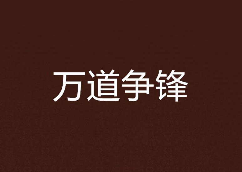 萬道爭鋒(小抹布創作的網路小說) 萬道爭鋒(小抹布創作的網路小說)