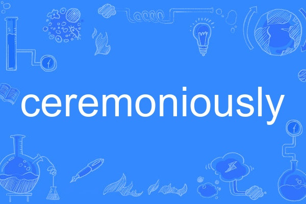 ceremoniously ceremoniously