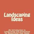 Landscaping Ideas: An Introduction to Landscaping and Inspiration for Beautifying Your Home Landscaping Ideas: An Introduction to Landscaping and Inspiration for Beautifying Your Home