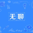 無聊(漢語辭彙) 無聊(漢語辭彙)