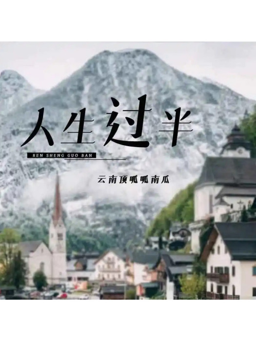人生過半(雲南頂呱呱南瓜演唱的歌曲) 人生過半(雲南頂呱呱南瓜演唱的歌曲)