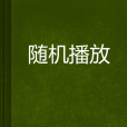 隨機播放(網路小說) 隨機播放(網路小說)