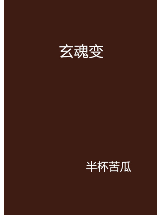 玄魂變(截教小徒創作的武俠仙俠類網路小說) 玄魂變(截教小徒創作的武俠仙俠類網路小說)
