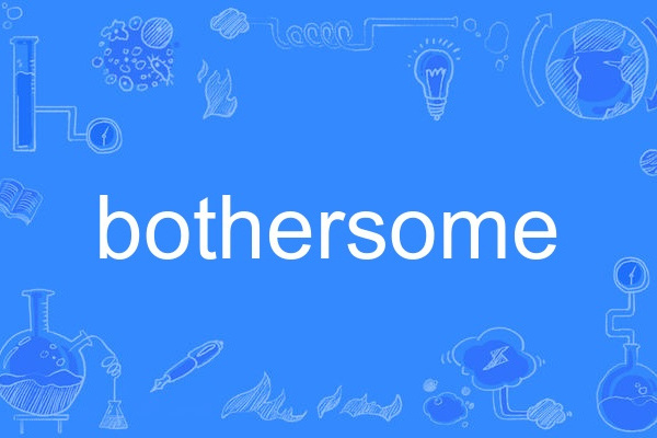 bothersome bothersome