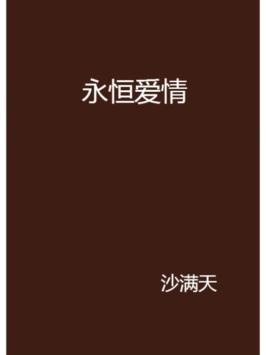 永恆愛情(沙滿天創作的網路小說) 永恆愛情(沙滿天創作的網路小說)