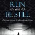 Run and Be Still: How I Made It Through the Valley with My Faith Intact Run and Be Still: How I Made It Through the Valley with My Faith Intact
