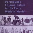 Portuguese Colonial Cities in the Early Modern World Portuguese Colonial Cities in the Early Modern World