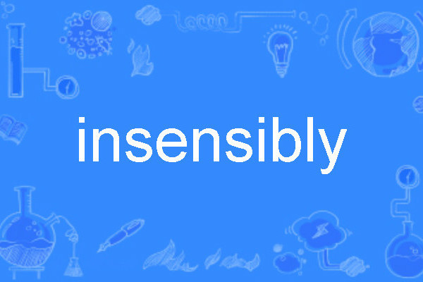 insensibly insensibly