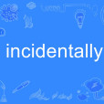 incidentally incidentally