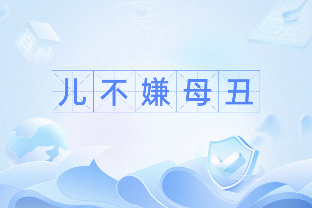 兒不嫌母醜(中國傳統俗語,強調子女不應嫌棄母親) 兒不嫌母醜(中國傳統俗語,強調子女不應嫌棄母親)