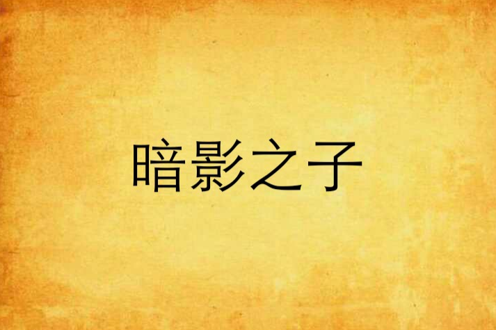 暗影之子(天使只求你原諒創作的網路小說) 暗影之子(天使只求你原諒創作的網路小說)