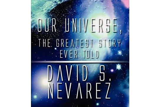 Our Universe, the Greatest Story Ever Told Our Universe, the Greatest Story Ever Told