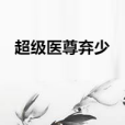 超級醫尊棄少 超級醫尊棄少
