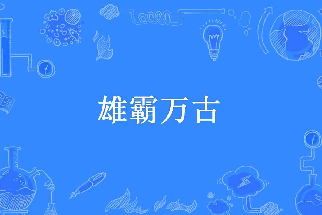 雄霸萬古(萌娃奶爸所著小說) 雄霸萬古(萌娃奶爸所著小說)