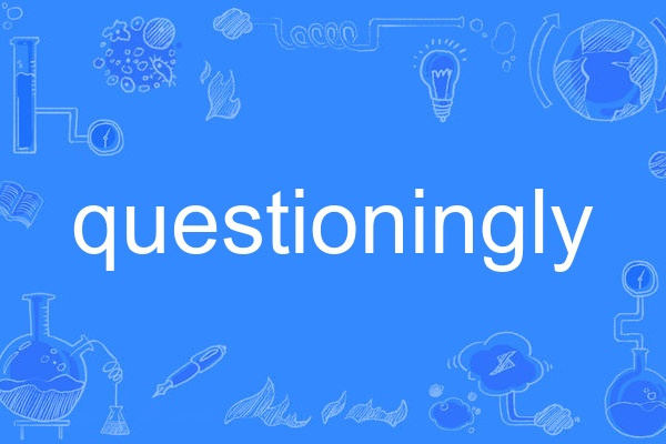 questioningly questioningly