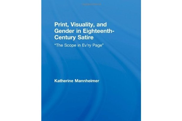 Print, Visuality, and Gender in Eighteenth-Century Satire Print, Visuality, and Gender in Eighteenth-Century Satire