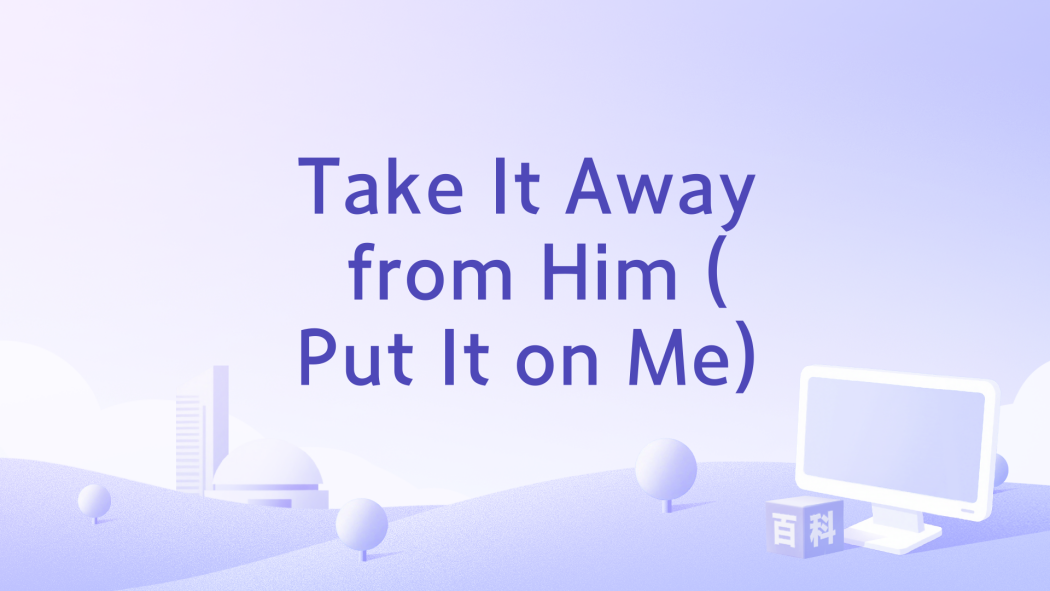 Take It Away from Him (Put It on Me) Take It Away from Him (Put It on Me)