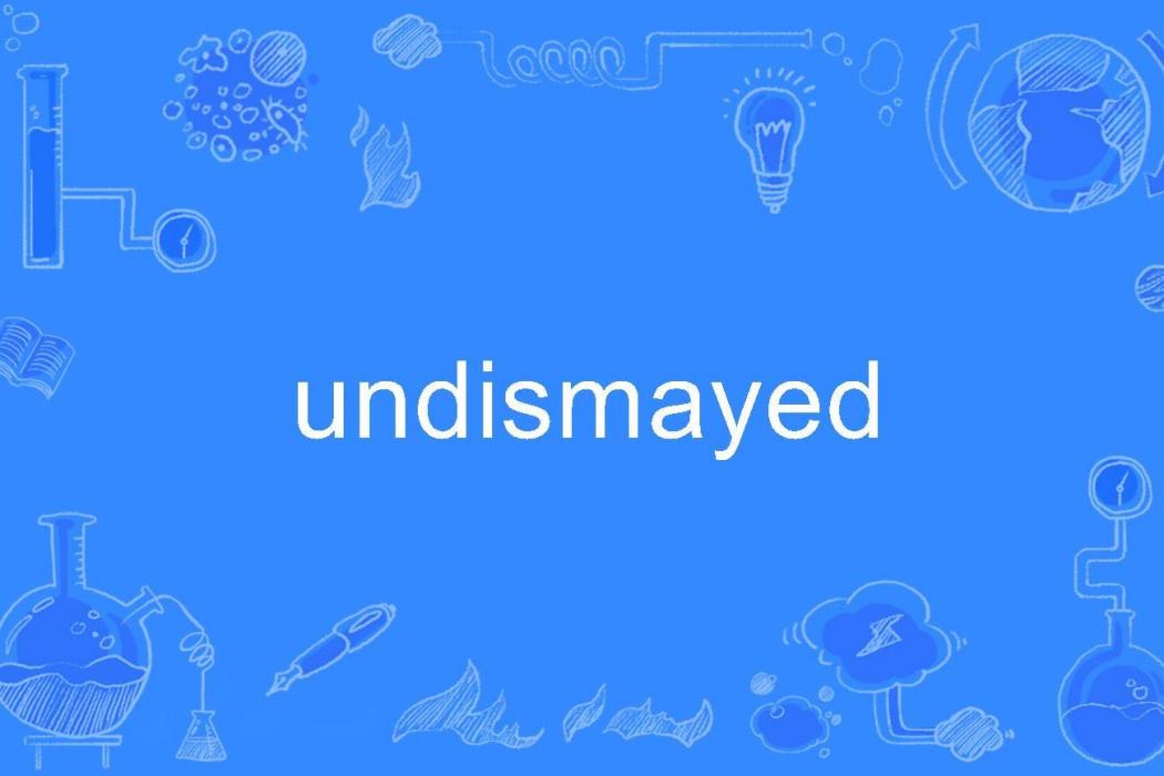 undismayed undismayed