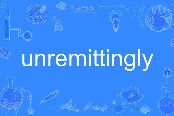 unremittingly unremittingly