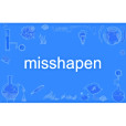 misshapen misshapen