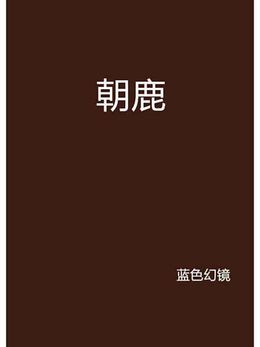 朝鹿(藍色幻鏡創作的追星題材網路小說) 朝鹿(藍色幻鏡創作的追星題材網路小說)