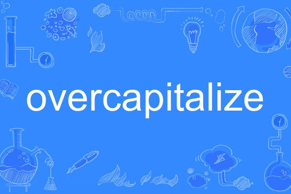 overcapitalize overcapitalize