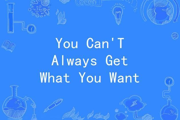 You Can\x27T Always Get What You Want You Can\x27T Always Get What You Want