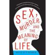 Sex, Murder, and the Meaning of Life Sex, Murder, and the Meaning of Life