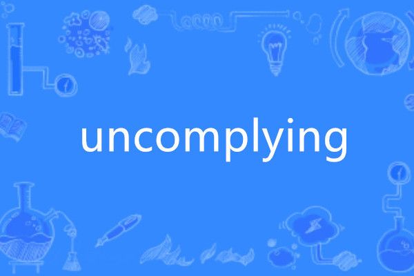 uncomplying uncomplying