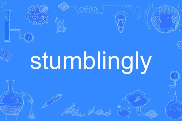 stumblingly stumblingly
