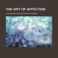 The Gift of Affection; A Christmas and New-Year\x27s Present The Gift of Affection; A Christmas and New-Year\x27s Present