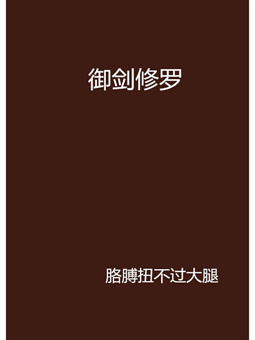 御劍修羅(胳膊扭不過大腿創作的網路小說) 御劍修羅(胳膊扭不過大腿創作的網路小說)