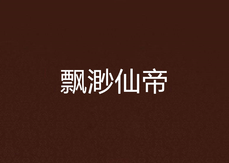 飄渺仙帝 飄渺仙帝
