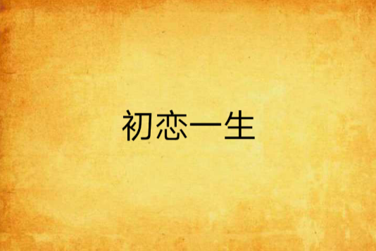 初戀一生(洛陽凱凱創作的網路小說) 初戀一生(洛陽凱凱創作的網路小說)