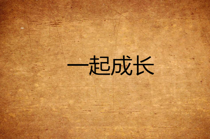 一起成長(想嫁恨晚創作的網路小說) 一起成長(想嫁恨晚創作的網路小說)
