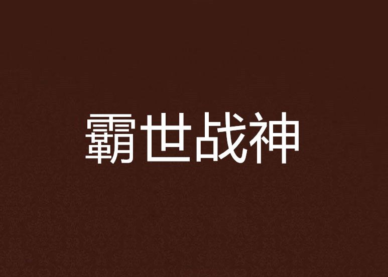 霸世戰神(莫提筆創作的網路小說) 霸世戰神(莫提筆創作的網路小說)