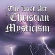 The Lost Art of Christian Mysticism Revealed The Lost Art of Christian Mysticism Revealed