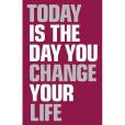 Today is the Day You Change Your Life Today is the Day You Change Your Life